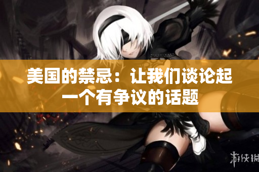 美国的禁忌：让我们谈论起一个有争议的话题