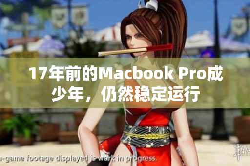 17年前的Macbook Pro成少年，仍然稳定运行