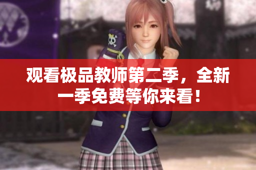 观看极品教师第二季，全新一季免费等你来看！