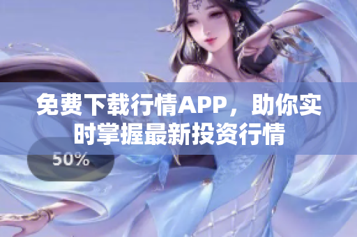 免费下载行情APP，助你实时掌握最新投资行情