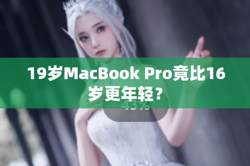 19岁MacBook Pro竟比16岁更年轻？