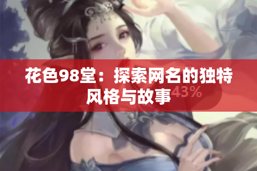 花色98堂：探索网名的独特风格与故事