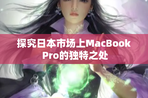 探究日本市场上MacBook Pro的独特之处