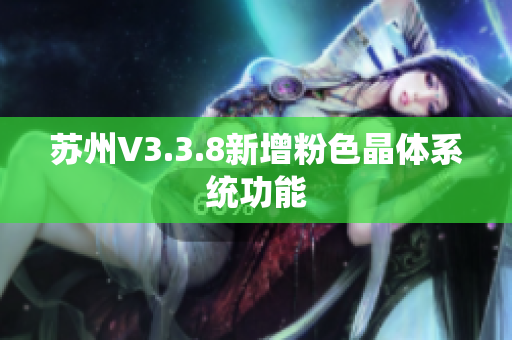 苏州V3.3.8新增粉色晶体系统功能