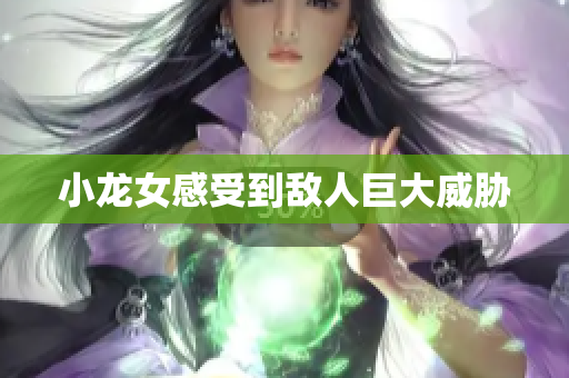 小龙女感受到敌人巨大威胁