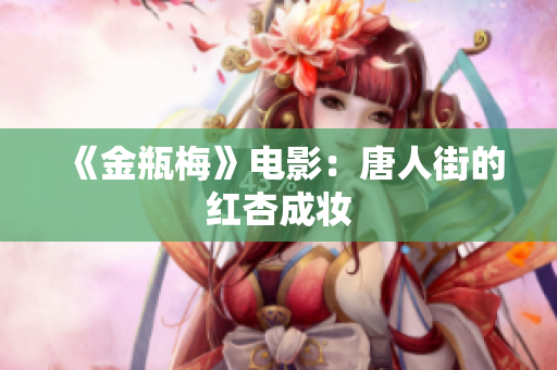 《金瓶梅》电影：唐人街的红杏成妆
