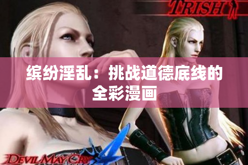 缤纷淫乱：挑战道德底线的全彩漫画