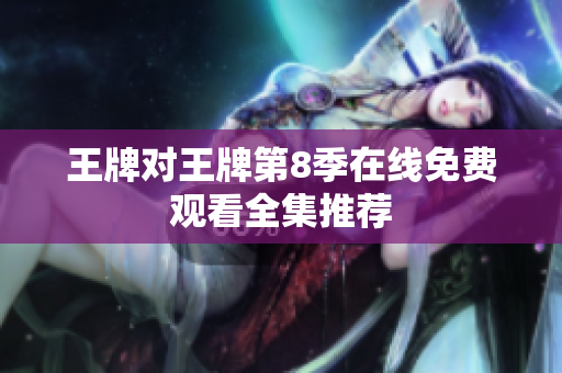 王牌对王牌第8季在线免费观看全集推荐