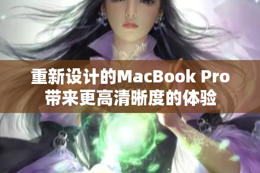 重新设计的MacBook Pro带来更高清晰度的体验