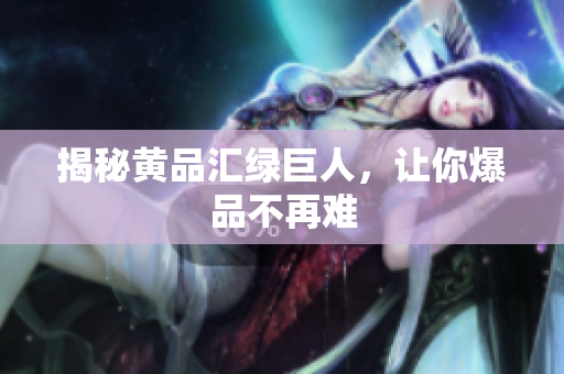 揭秘黄品汇绿巨人，让你爆品不再难