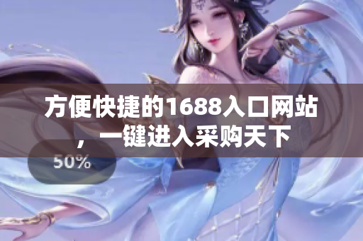 方便快捷的1688入口网站，一键进入采购天下