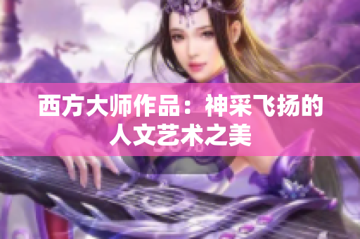 西方大师作品：神采飞扬的人文艺术之美