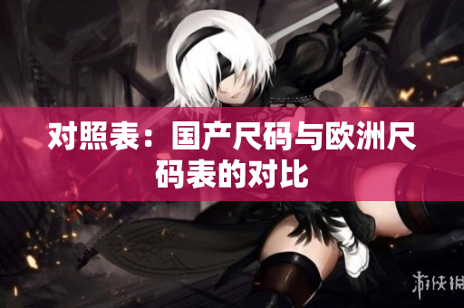 对照表：国产尺码与欧洲尺码表的对比