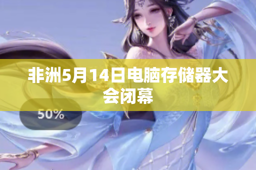 非洲5月14日电脑存储器大会闭幕