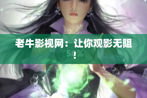 老牛影视网：让你观影无阻！