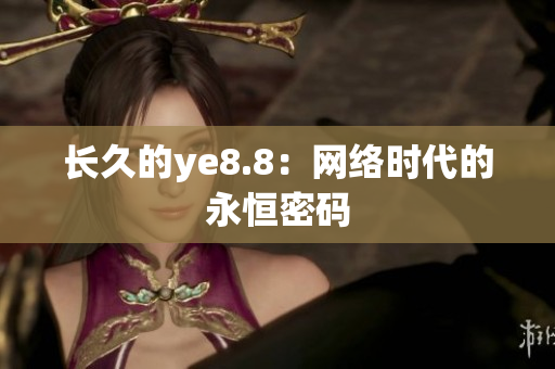 长久的ye8.8：网络时代的永恒密码