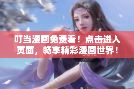 叮当漫画免费看！点击进入页面，畅享精彩漫画世界！