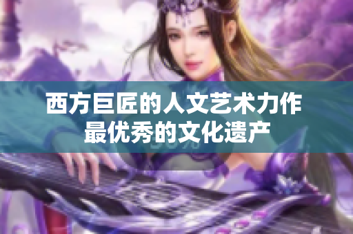 西方巨匠的人文艺术力作 最优秀的文化遗产