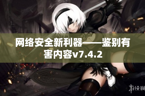 网络安全新利器——鉴别有害内容v7.4.2