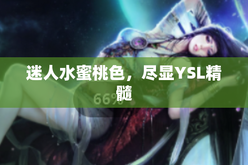 迷人水蜜桃色，尽显YSL精髓