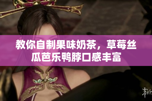 教你自制果味奶茶，草莓丝瓜芭乐鸭脖口感丰富