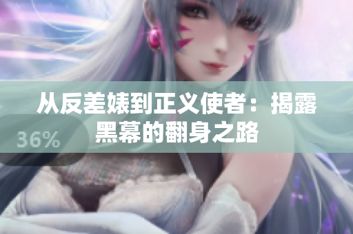 从反差婊到正义使者：揭露黑幕的翻身之路