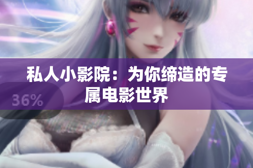 私人小影院：为你缔造的专属电影世界