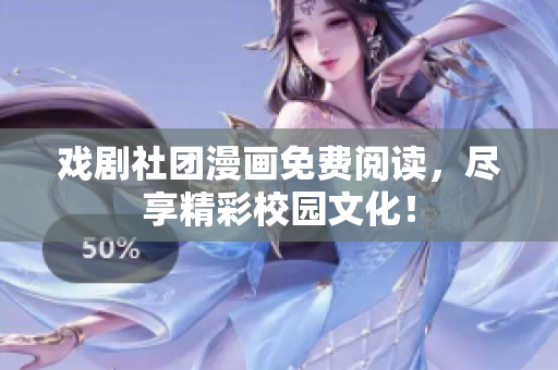 戏剧社团漫画免费阅读，尽享精彩校园文化！