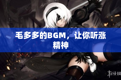 毛多多的BGM，让你听涨精神