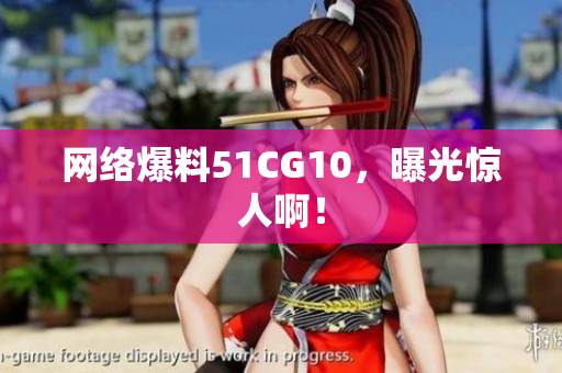 网络爆料51CG10，曝光惊人啊！