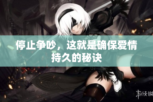 停止争吵，这就是确保爱情持久的秘诀