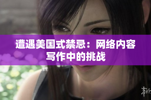 遭遇美国式禁忌：网络内容写作中的挑战