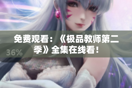 免费观看：《极品教师第二季》全集在线看！