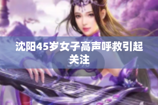 沈阳45岁女子高声呼救引起关注