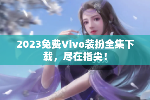 2023免费Vivo装扮全集下载，尽在指尖！