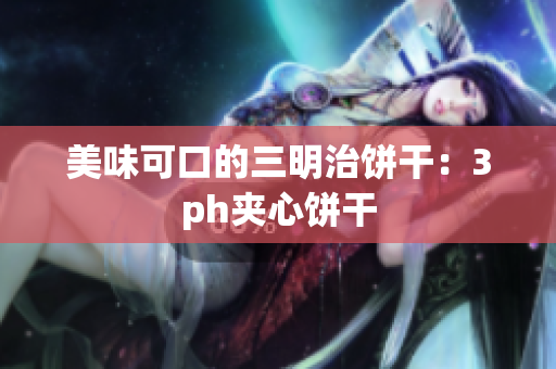 美味可口的三明治饼干：3ph夹心饼干