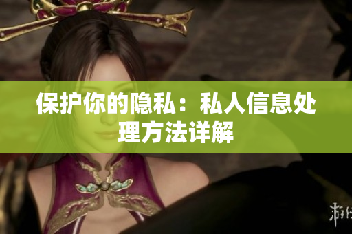 保护你的隐私：私人信息处理方法详解