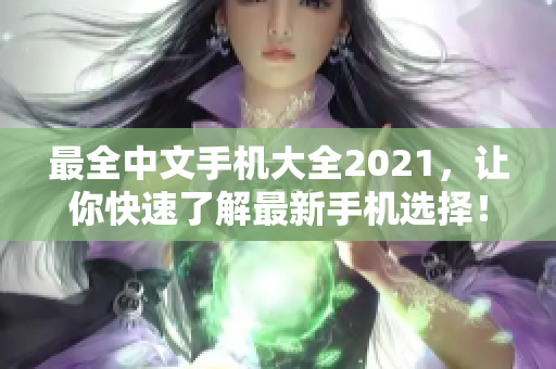 最全中文手机大全2021，让你快速了解最新手机选择！