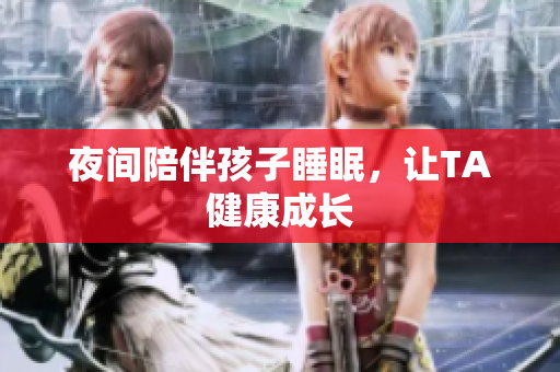 夜间陪伴孩子睡眠，让TA健康成长