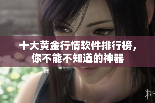 十大黄金行情软件排行榜，你不能不知道的神器