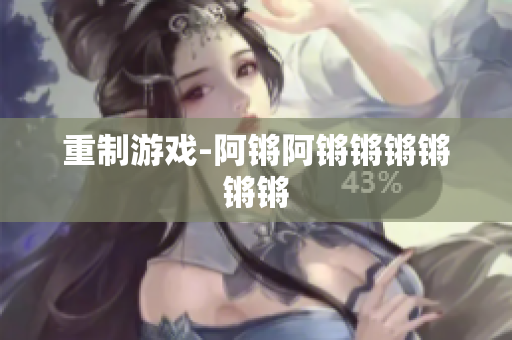 重制游戏-阿锵阿锵锵锵锵锵锵