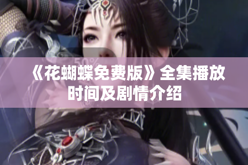《花蝴蝶免费版》全集播放时间及剧情介绍