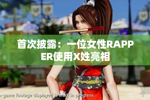 首次披露：一位女性RAPPER使用X姓亮相
