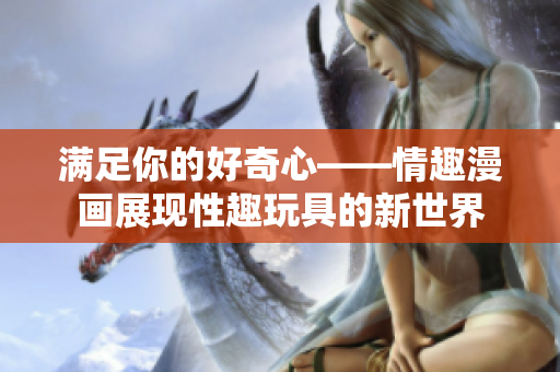 满足你的好奇心——情趣漫画展现性趣玩具的新世界
