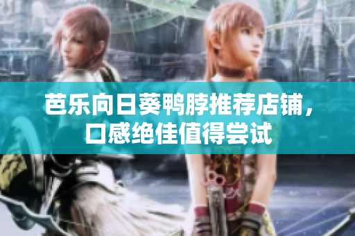 芭乐向日葵鸭脖推荐店铺，口感绝佳值得尝试