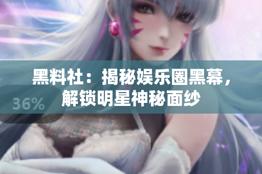 黑料社：揭秘娱乐圈黑幕，解锁明星神秘面纱