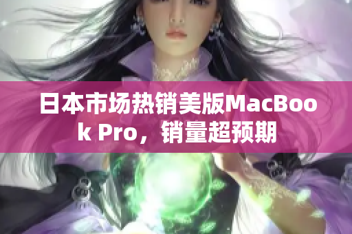 日本市场热销美版MacBook Pro，销量超预期