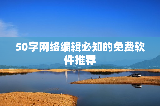50字网络编辑必知的免费软件推荐