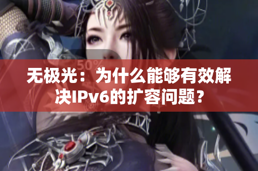 无极光：为什么能够有效解决IPv6的扩容问题？
