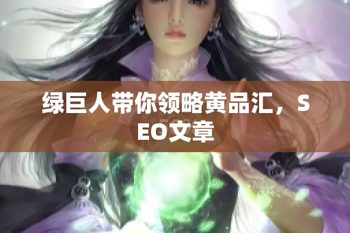 绿巨人带你领略黄品汇，SEO文章